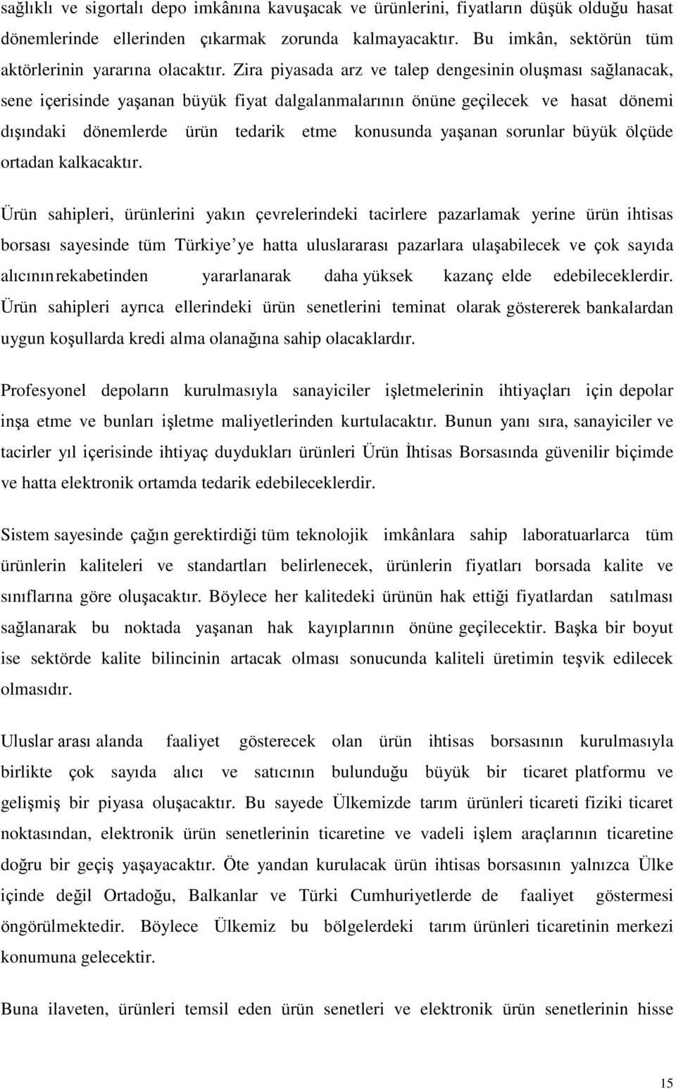 Zira piyasada arz ve talep dengesinin oluşması sağlanacak, sene içerisinde yaşanan büyük fiyat dalgalanmalarının önüne geçilecek ve hasat dönemi dışındaki dönemlerde ürün tedarik etme konusunda