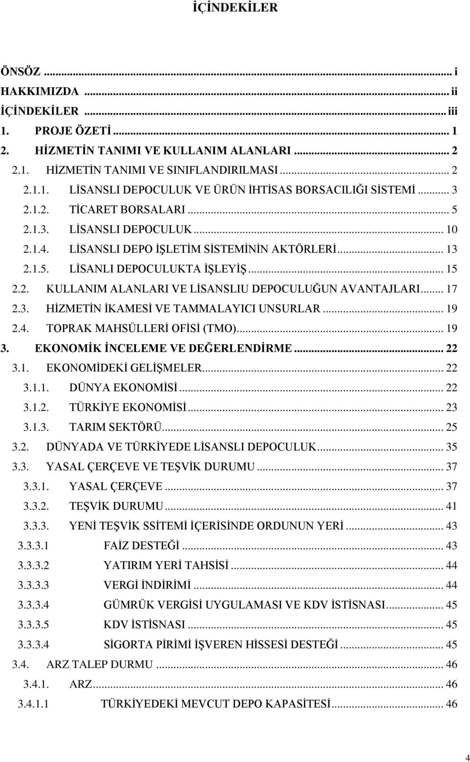 .. 17 2.3. HİZMETİN İKAMESİ VE TAMMALAYICI UNSURLAR... 19 2.4. TOPRAK MAHSÜLLERİ OFİSİ (TMO)... 19 3. EKONOMİK İNCELEME VE DEĞERLENDİRME... 22 3.1. EKONOMİDEKİ GELİŞMELER... 22 3.1.1. DÜNYA EKONOMİSİ.