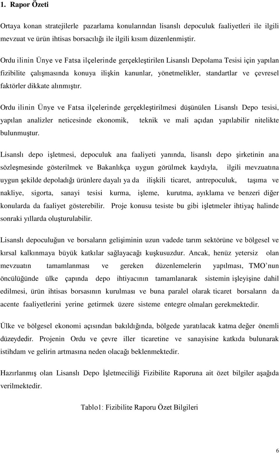 alınmıştır. Ordu ilinin Ünye ve Fatsa ilçelerinde gerçekleştirilmesi düşünülen Lisanslı Depo tesisi, yapılan analizler neticesinde ekonomik, teknik ve mali açıdan yapılabilir nitelikte bulunmuştur.