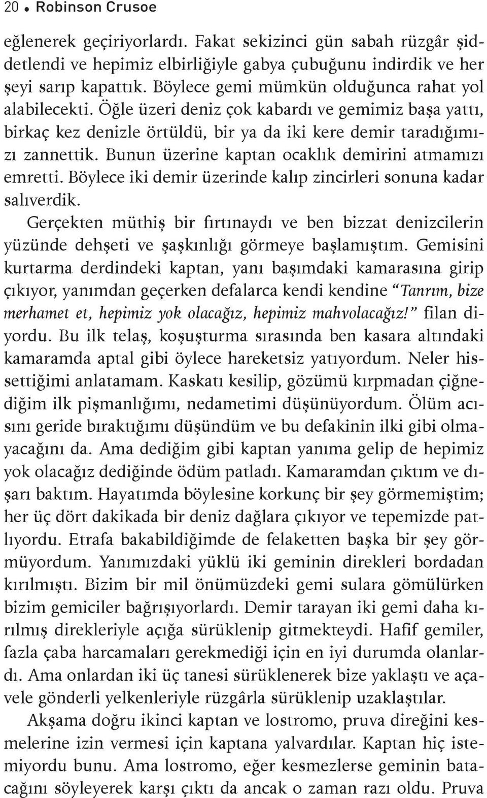 Bunun üzerine kaptan ocaklık demirini atmamızı emretti. Böylece iki demir üzerinde kalıp zincirleri sonuna kadar salıverdik.