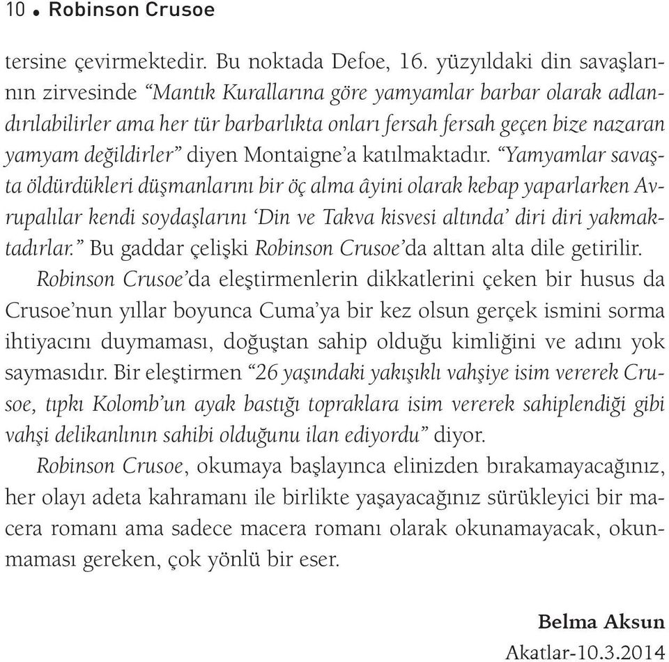 Montaigne a katılmaktadır. Yamyamlar savaşta öldürdükleri düşmanlarını bir öç alma âyini olarak kebap yaparlarken Avrupalılar kendi soydaşlarını Din ve Takva kisvesi altında diri diri yakmaktadırlar.