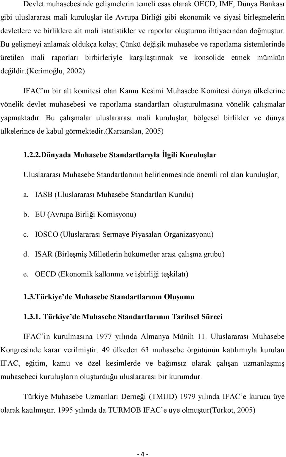 Bu geliģmeyi anlamak oldukça kolay; Çünkü değiģik muhasebe ve raporlama sistemlerinde üretilen mali raporları birbirleriyle karģılaģtırmak ve konsolide etmek mümkün değildir.