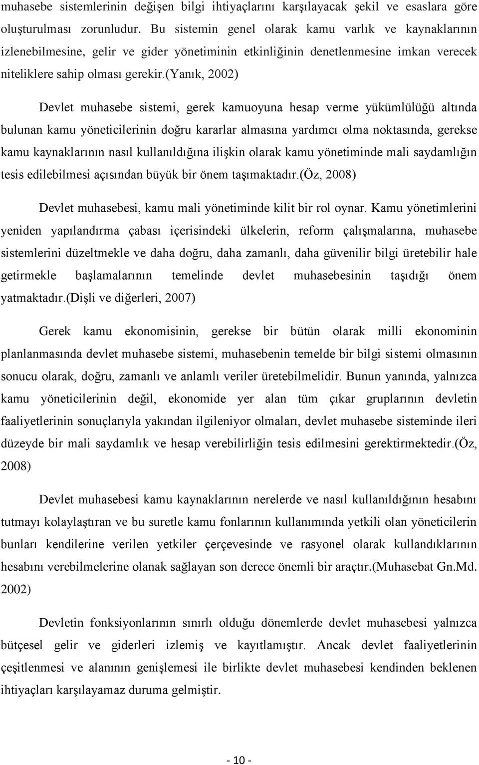 (yanık, 2002) Devlet muhasebe sistemi, gerek kamuoyuna hesap verme yükümlülüğü altında bulunan kamu yöneticilerinin doğru kararlar almasına yardımcı olma noktasında, gerekse kamu kaynaklarının nasıl