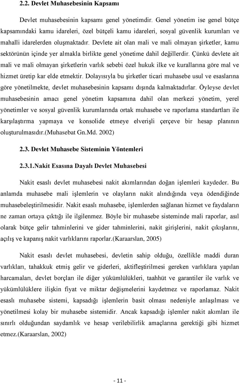 Devlete ait olan mali ve mali olmayan Ģirketler, kamu sektörünün içinde yer almakla birlikte genel yönetime dahil değillerdir.