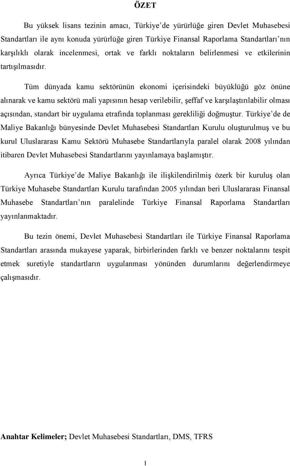 Tüm dünyada kamu sektörünün ekonomi içerisindeki büyüklüğü göz önüne alınarak ve kamu sektörü mali yapısının hesap verilebilir, şeffaf ve karşılaştırılabilir olması açısından, standart bir uygulama