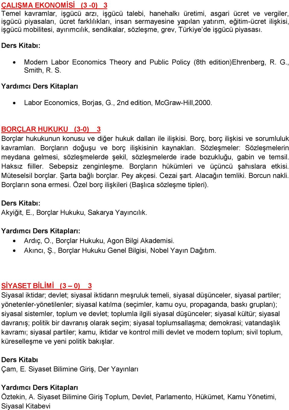 S. Labor Economics, Borjas, G., 2nd edition, McGraw-Hill,2000. BORÇLAR HUKUKU (3-0) 3 Borçlar hukukunun konusu ve diğer hukuk dalları ile ilişkisi. Borç, borç ilişkisi ve sorumluluk kavramları.