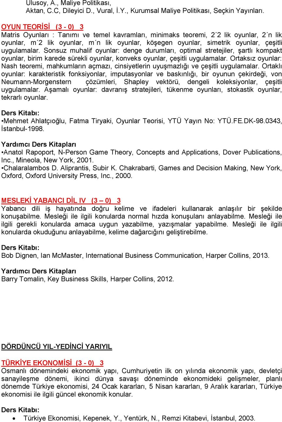 uygulamalar. Sonsuz muhalif oyunlar: denge durumları, optimal stretejiler, şartlı kompakt oyunlar, birim karede sürekli oyunlar, konveks oyunlar, çeşitli uygulamalar.