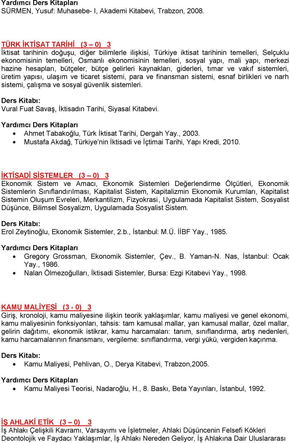 mali yapı, merkezi hazine hesapları, bütçeler, bütçe gelirleri kaynakları, giderleri, tımar ve vakıf sistemleri, üretim yapısı, ulaşım ve ticaret sistemi, para ve finansman sistemi, esnaf birlikleri