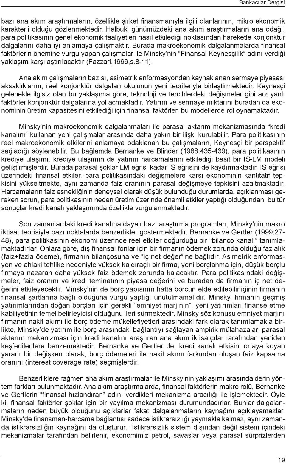 Burada makroekonomik dalgalanmalarda finansal faktörlerin önemine vurgu yapan çalışmalar ile Minsky nin Finansal Keynesçilik adını verdiği yaklaşım karşılaştırılacaktır (Fazzari,1999,s.8-11).