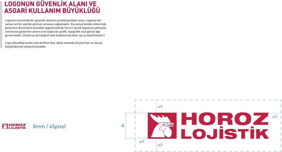 Kurumsal kimlik rehberinde gösterilen durumların dışındaki uygulamalarda Horoz Lojistik logosuna yaklaşma sınırlarıyla gösterilen alanın içine başka