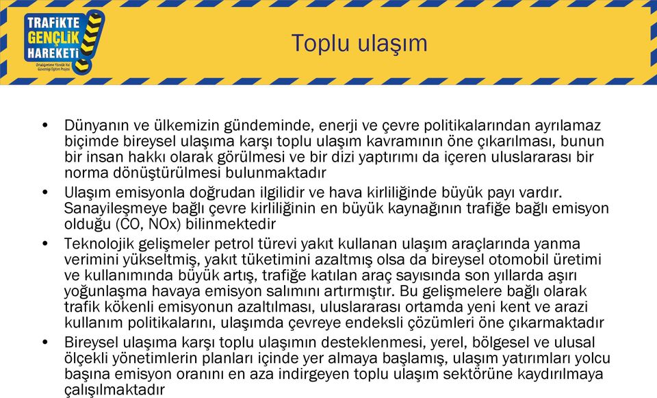 Sanayileşmeye bağlı çevre kirliliğinin en büyük kaynağının trafiğe bağlı emisyon olduğu (CO, NOx) bilinmektedir Teknolojik gelişmeler petrol türevi yakıt kullanan ulaşım araçlarında yanma verimini