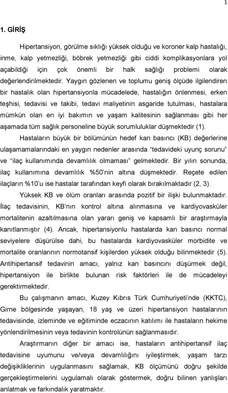 Yaygın gözlenen ve toplumu geniş ölçüde ilgilendiren bir hastalık olan hipertansiyonla mücadelede, hastalığın önlenmesi, erken teşhisi, tedavisi ve takibi, tedavi maliyetinin asgaride tutulması,