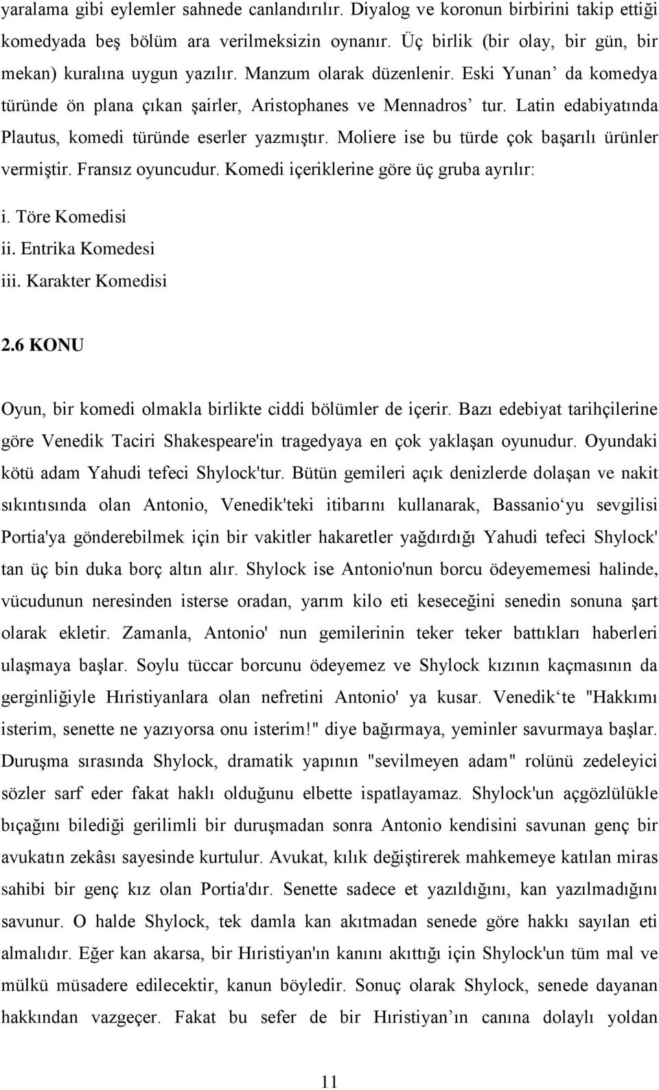 Moliere ise bu türde çok başarılı ürünler vermiştir. Fransız oyuncudur. Komedi içeriklerine göre üç gruba ayrılır: i. Töre Komedisi ii. Entrika Komedesi iii. Karakter Komedisi 2.