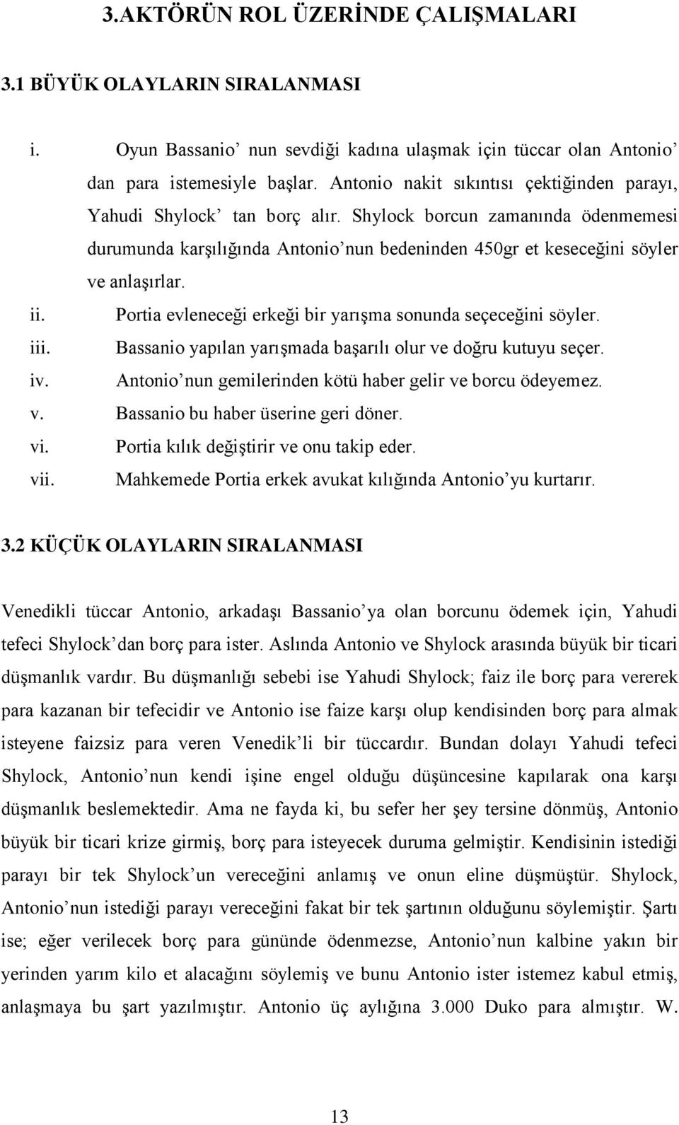 ii. Portia evleneceği erkeği bir yarışma sonunda seçeceğini söyler. iii. Bassanio yapılan yarışmada başarılı olur ve doğru kutuyu seçer. iv.