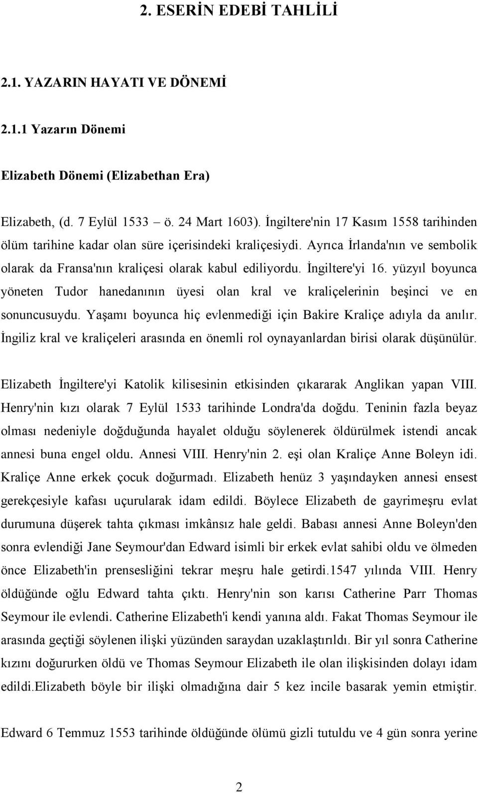 yüzyıl boyunca yöneten Tudor hanedanının üyesi olan kral ve kraliçelerinin beşinci ve en sonuncusuydu. Yaşamı boyunca hiç evlenmediği için Bakire Kraliçe adıyla da anılır.