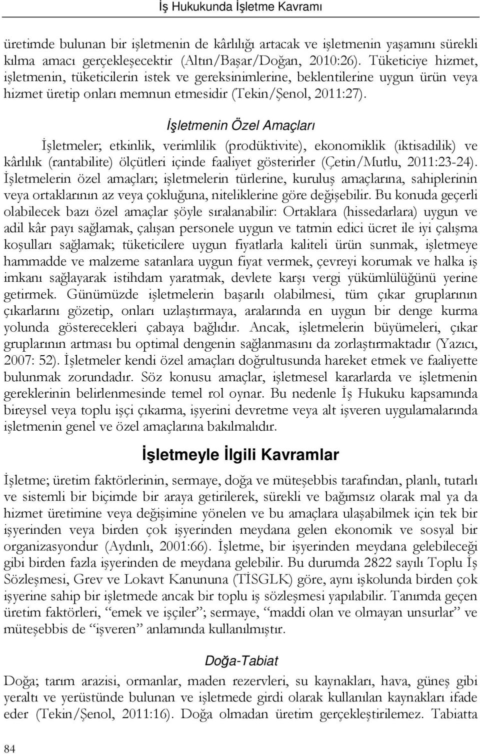 İşletmenin Özel Amaçları İşletmeler; etkinlik, verimlilik (prodüktivite), ekonomiklik (iktisadilik) ve kârlılık (rantabilite) ölçütleri içinde faaliyet gösterirler (Çetin/Mutlu, 2011:23-24).