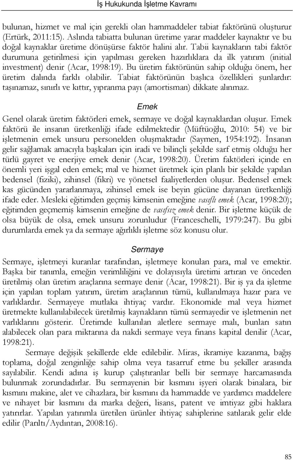 Tabii kaynakların tabi faktör durumuna getirilmesi için yapılması gereken hazırlıklara da ilk yatırım (initial investment) denir (Acar, 1998:19).