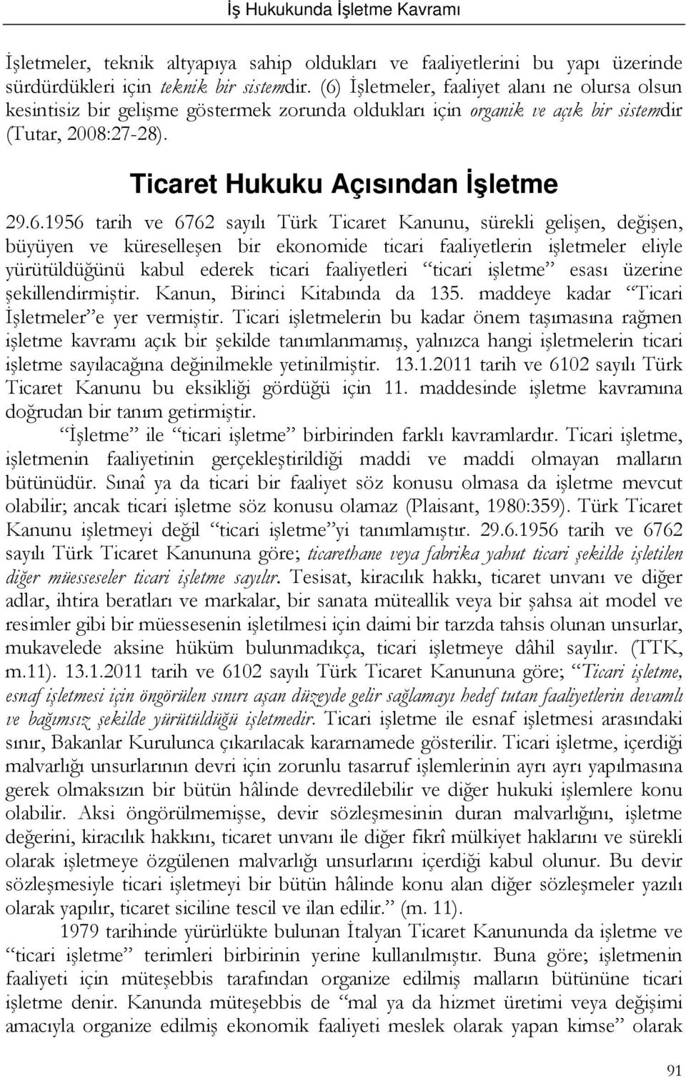 tarih ve 6762 sayılı Türk Ticaret Kanunu, sürekli gelişen, değişen, büyüyen ve küreselleşen bir ekonomide ticari faaliyetlerin işletmeler eliyle yürütüldüğünü kabul ederek ticari faaliyetleri ticari