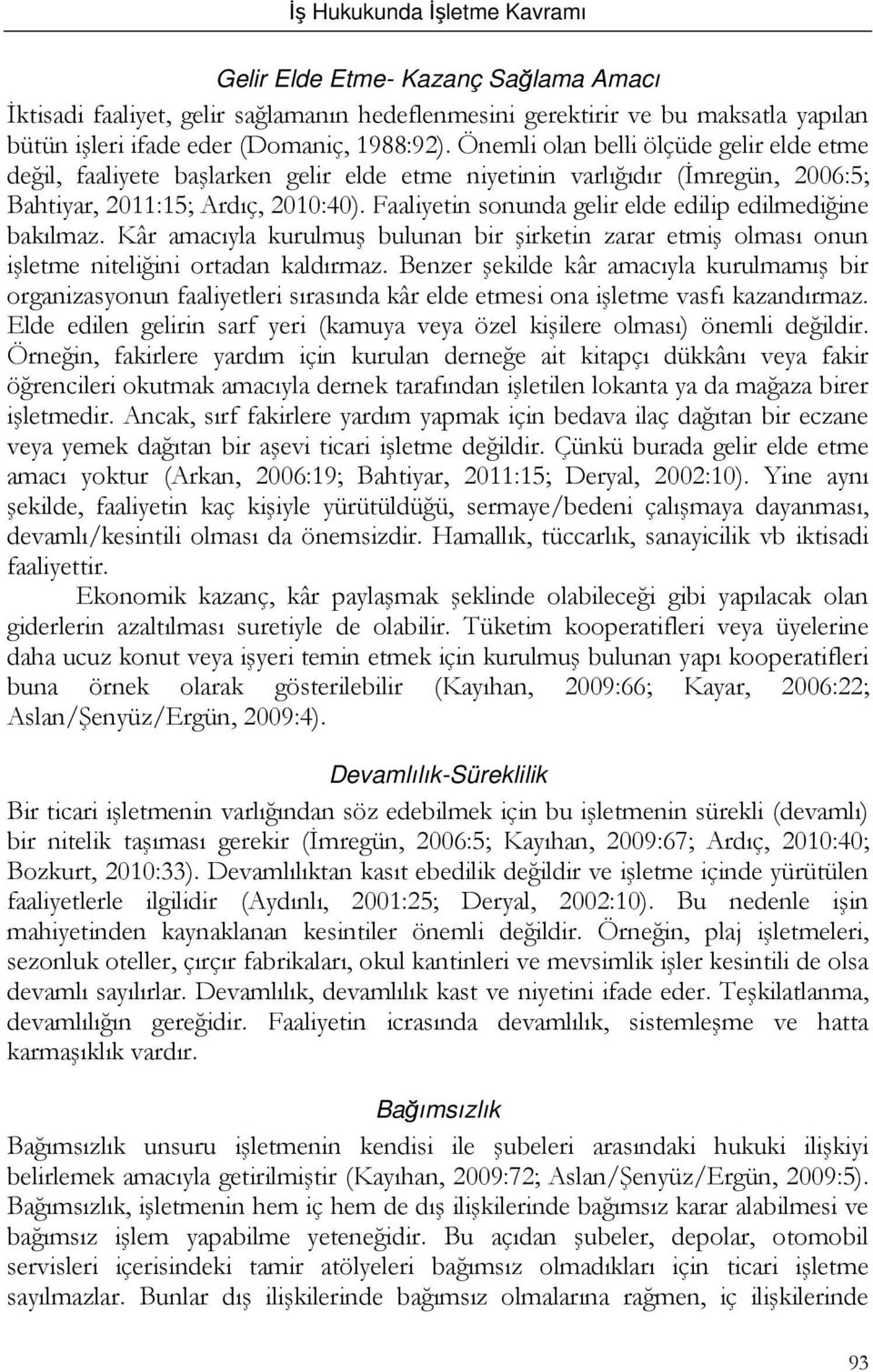 Faaliyetin sonunda gelir elde edilip edilmediğine bakılmaz. Kâr amacıyla kurulmuş bulunan bir şirketin zarar etmiş olması onun işletme niteliğini ortadan kaldırmaz.