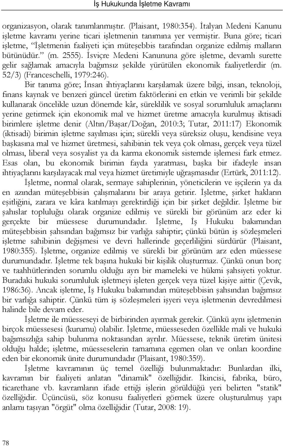 İsviçre Medeni Kanununa göre işletme, devamlı surette gelir sağlamak amacıyla bağımsız şekilde yürütülen ekonomik faaliyetlerdir (m. 52/3) (Franceschelli, 1979:246).