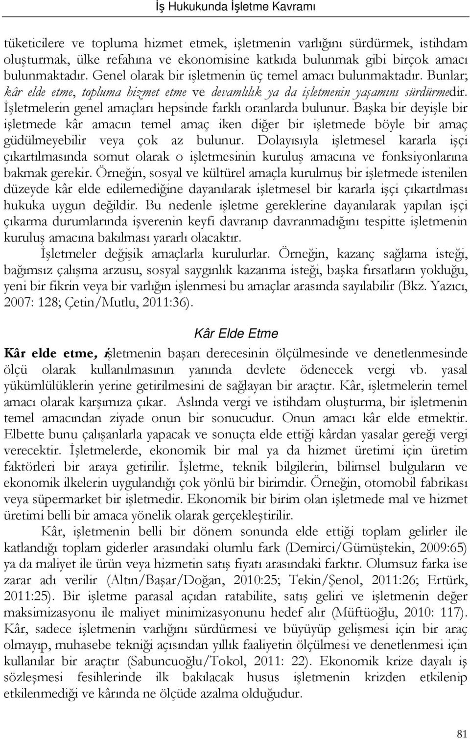 İşletmelerin genel amaçları hepsinde farklı oranlarda bulunur. Başka bir deyişle bir işletmede kâr amacın temel amaç iken diğer bir işletmede böyle bir amaç güdülmeyebilir veya çok az bulunur.