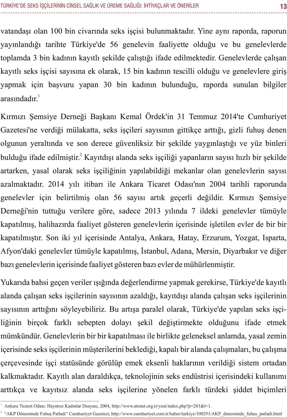 Genelevlerde çalışan kayıtlı seks işçisi sayısına ek olarak, 15 bin kadının tescilli olduğu ve genelevlere giriş yapmak için başvuru yapan 30 bin kadının bulunduğu, raporda sunulan bilgiler 1