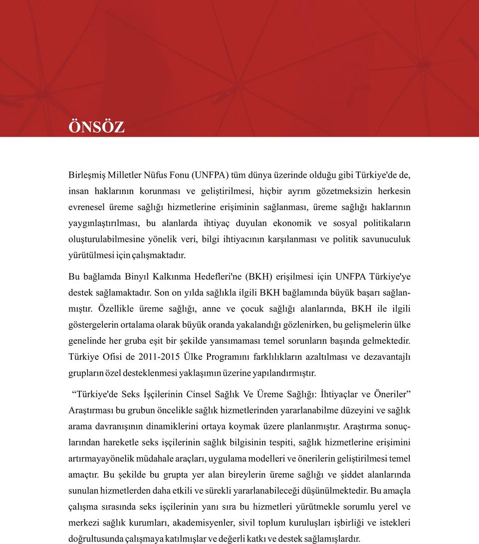 karşılanması ve politik savunuculuk yürütülmesi için çalışmaktadır. Bu bağlamda Binyıl Kalkınma Hedefleri'ne (BKH) erişilmesi için UNFPA Türkiye'ye destek sağlamaktadır.