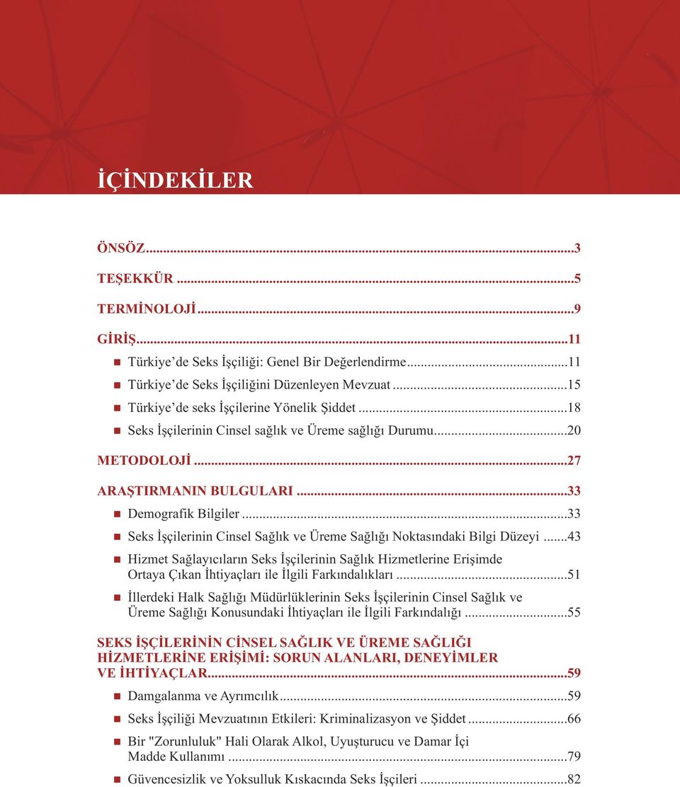 ..11 Türkiye de Seks İşçiliğini Düzenleyen Mevzuat...15 Türkiye de seks İşçilerine Yönelik Şiddet...18 Seks İşçilerinin Cinsel sağlık ve Üreme sağlığı Durumu...20 Demografik Bilgiler.