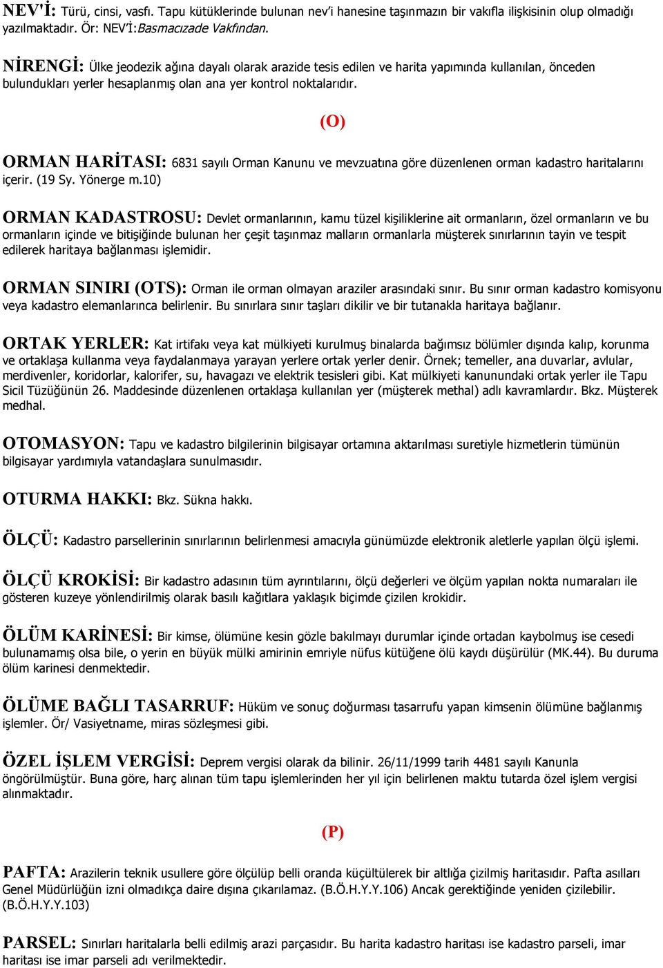 (O) ORMAN HARİTASI: 6831 sayılı Orman Kanunu ve mevzuatına göre düzenlenen orman kadastro haritalarını içerir. (19 Sy. Yönerge m.