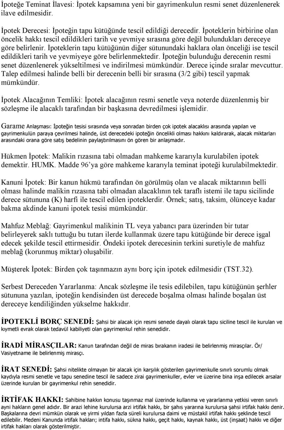 İpoteklerin tapu kütüğünün diğer sütunundaki haklara olan önceliği ise tescil edildikleri tarih ve yevmiyeye göre belirlenmektedir.