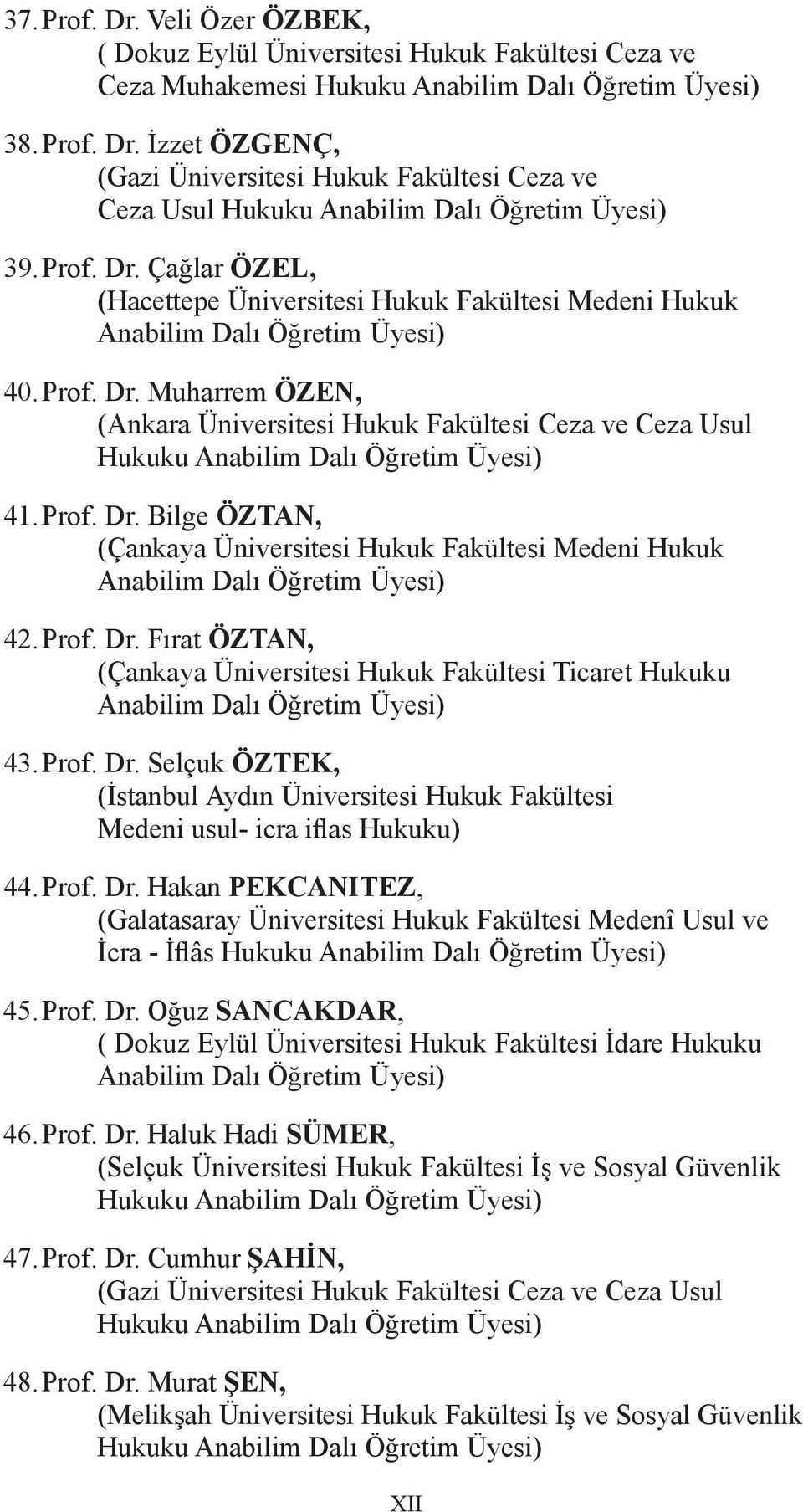 Prof. Dr. Bilge ÖZTAN, (Çankaya Üniversitesi Hukuk Fakültesi Medeni Hukuk Anabilim Dalı Öğretim Üyesi) 42. Prof. Dr. Fırat ÖZTAN, (Çankaya Üniversitesi Hukuk Fakültesi Ticaret Hukuku Anabilim Dalı Öğretim Üyesi) 43.