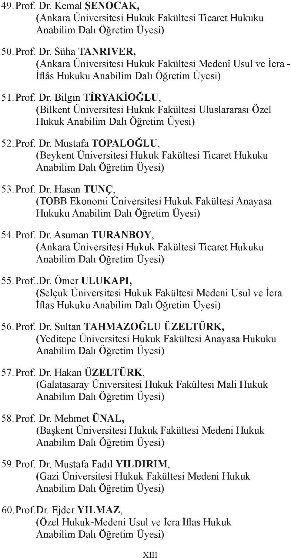 Prof. Dr. Hasan TUNÇ, (TOBB Ekonomi Üniversitesi Hukuk Fakültesi Anayasa Hukuku Anabilim Dalı Öğretim Üyesi) 54. Prof. Dr. Asuman TURANBOY, (Ankara Üniversitesi Hukuk Fakültesi Ticaret Hukuku Anabilim Dalı Öğretim Üyesi) 55.