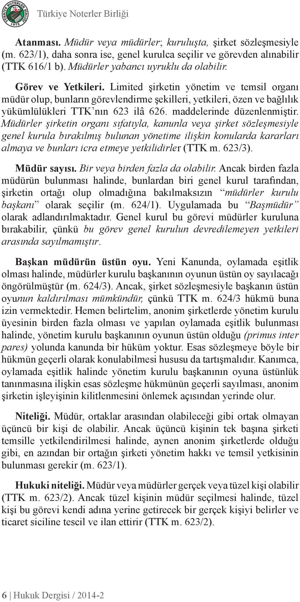 Limited şirketin yönetim ve temsil organı müdür olup, bunların görevlendirme şekilleri, yetkileri, özen ve bağlılık yükümlülükleri TTK nın 623 ilâ 626. maddelerinde düzenlenmiştir.