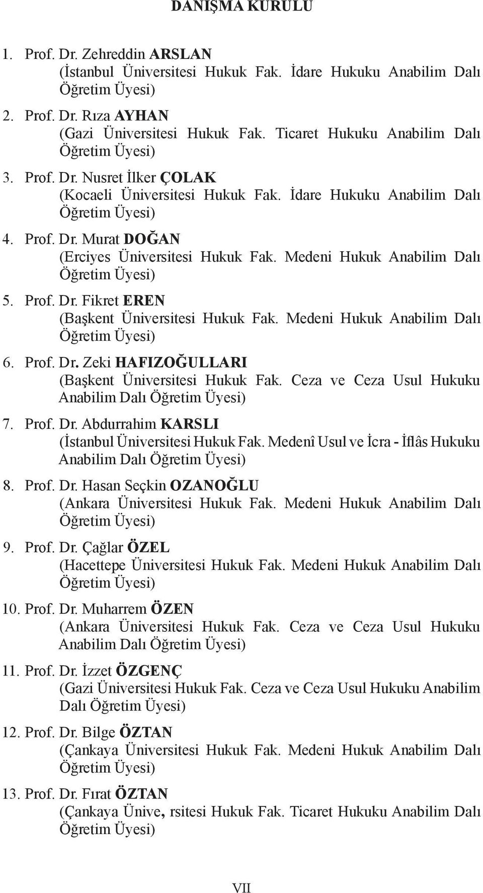 Medeni Hukuk Anabilim Dalı Öğretim Üyesi) 5. Prof. Dr. Fikret EREN (Başkent Üniversitesi Hukuk Fak. Medeni Hukuk Anabilim Dalı Öğretim Üyesi) 6. Prof. Dr. Zeki HAFIZOĞULLARI (Başkent Üniversitesi Hukuk Fak.