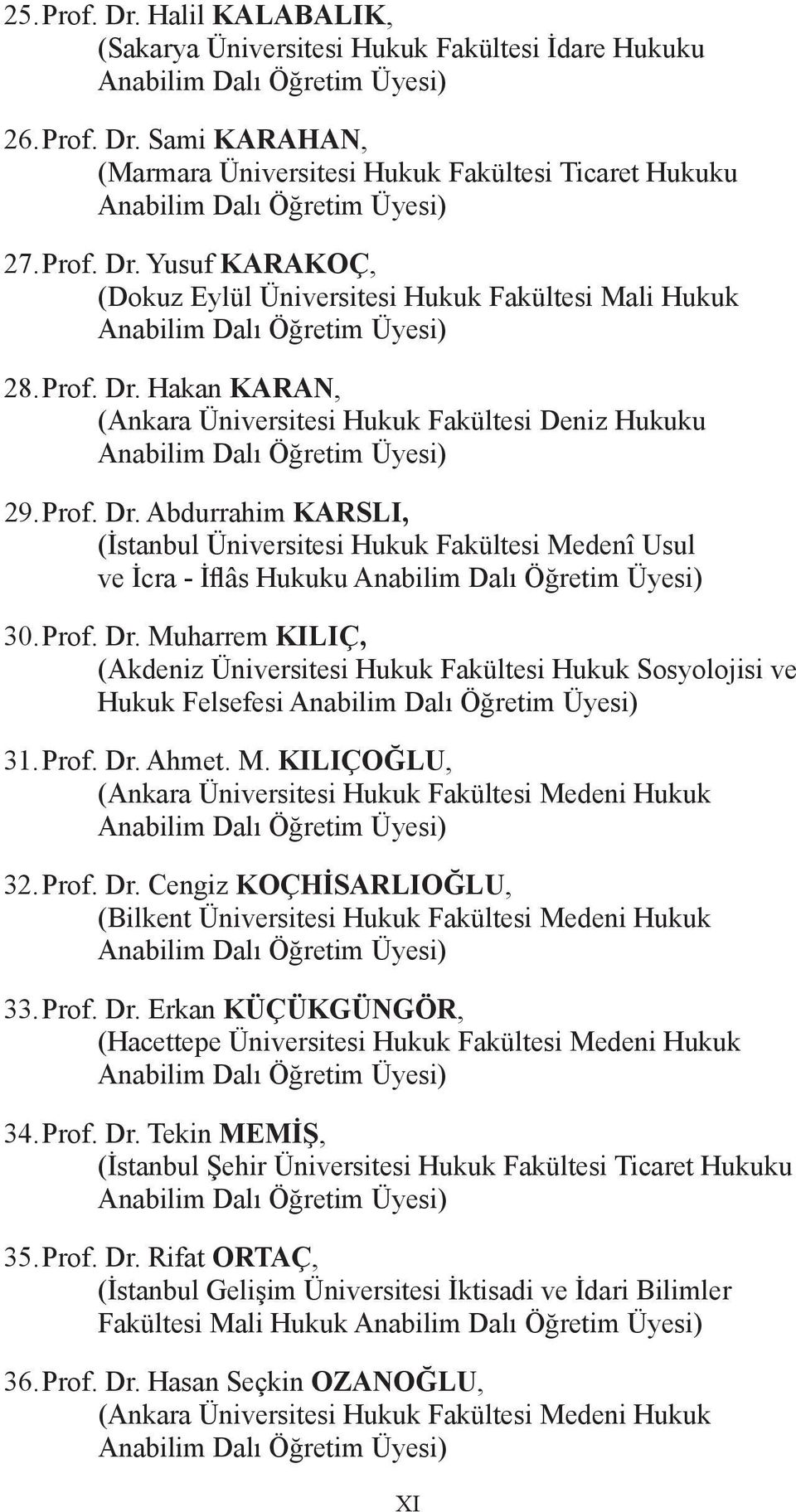 Prof. Dr. Abdurrahim KARSLI, (İstanbul Üniversitesi Hukuk Fakültesi Medenî Usul ve İcra - İflâs Hukuku Anabilim Dalı Öğretim Üyesi) 30. Prof. Dr. Muharrem KILIÇ, (Akdeniz Üniversitesi Hukuk Fakültesi Hukuk Sosyolojisi ve Hukuk Felsefesi Anabilim Dalı Öğretim Üyesi) 31.