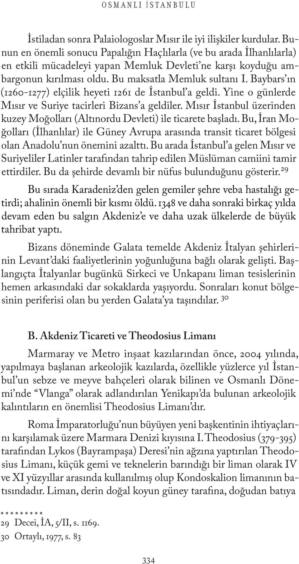 Baybars ın (1260-1277) elçilik heyeti 1261 de İstanbul a geldi. Yine o günlerde Mısır ve Suriye tacirleri Bizans a geldiler.