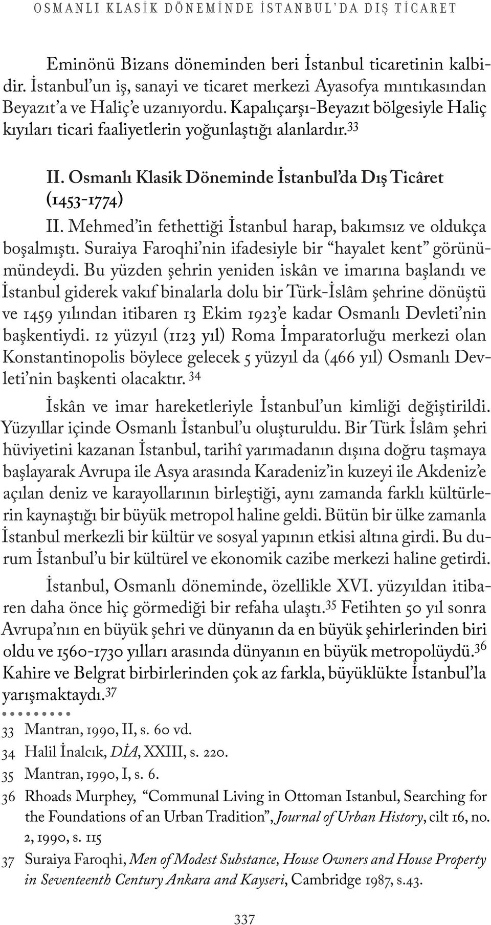 Osmanlı Klasik Döneminde İstanbul da Dış Ticâret (1453-1774) II. Mehmed in fethettiği İstanbul harap, bakımsız ve oldukça boşalmıştı. Suraiya Faroqhi nin ifadesiyle bir hayalet kent görünümündeydi.