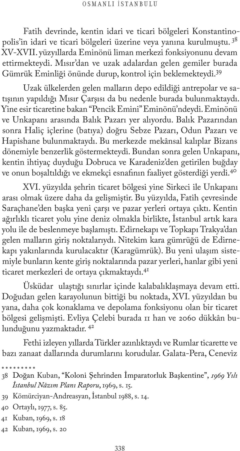 39 Uzak ülkelerden gelen malların depo edildiği antrepolar ve satışının yapıldığı Mısır Çarşısı da bu nedenle burada bulunmaktaydı. Yine esir ticaretine bakan Pencik Emini Eminönü ndeydi.