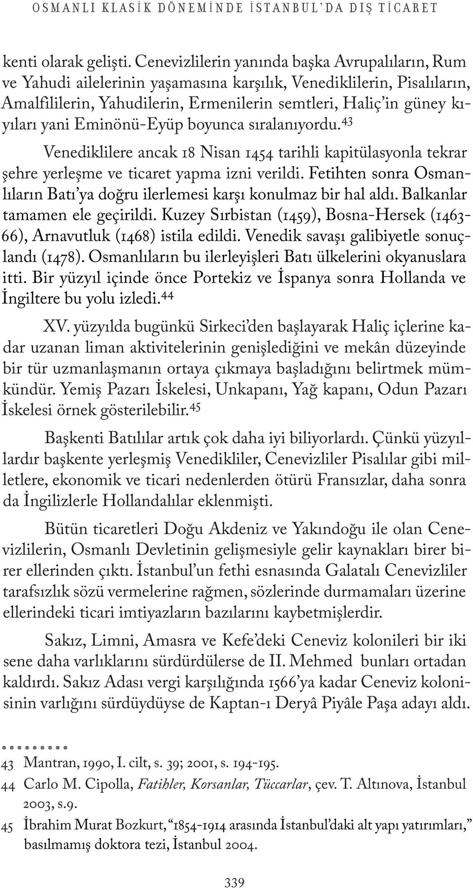 Eminönü-Eyüp boyunca sıralanıyordu. 43 Venediklilere ancak 18 Nisan 1454 tarihli kapitülasyonla tekrar şehre yerleşme ve ticaret yapma izni verildi.