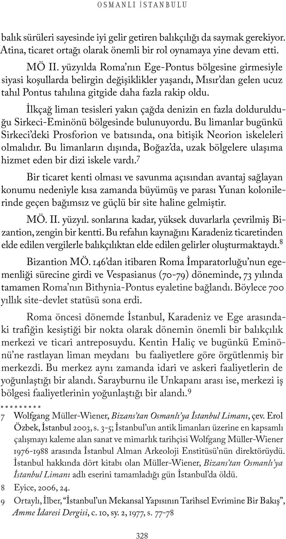 İlkçağ liman tesisleri yakın çağda denizin en fazla doldurulduğu Sirkeci-Eminönü bölgesinde bulunuyordu.