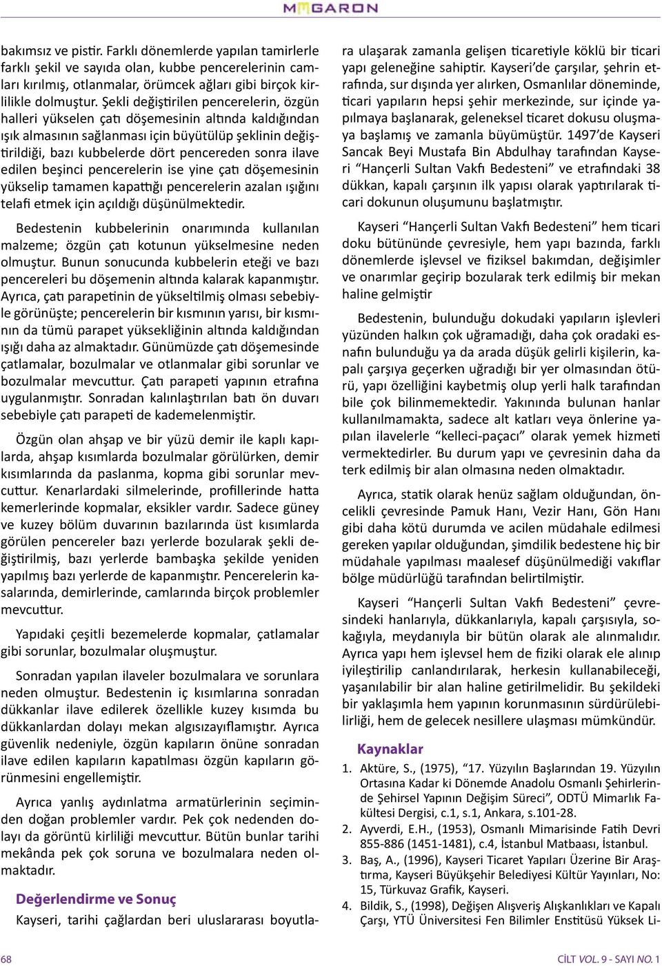 ilave edilen beşinci pencerelerin ise yine çatı döşemesinin yükselip tamamen kapattığı pencerelerin azalan ışığını telafi etmek için açıldığı düşünülmektedir.