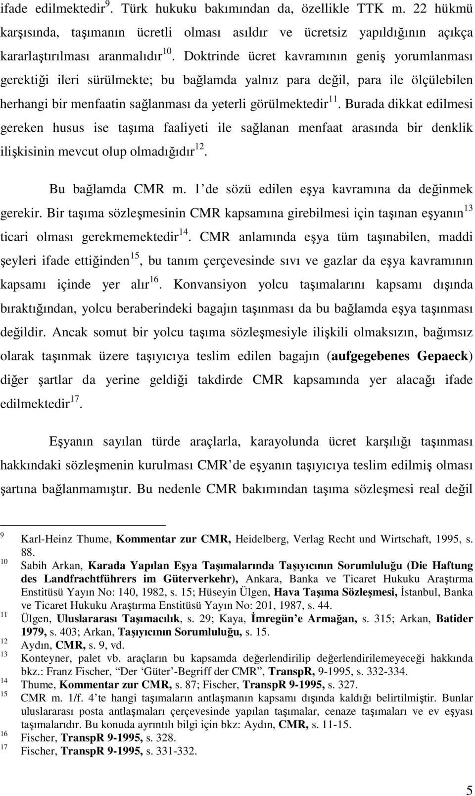 Burada dikkat edilmesi gereken husus ise taşıma faaliyeti ile sağlanan menfaat arasında bir denklik ilişkisinin mevcut olup olmadığıdır 12. Bu bağlamda CMR m.