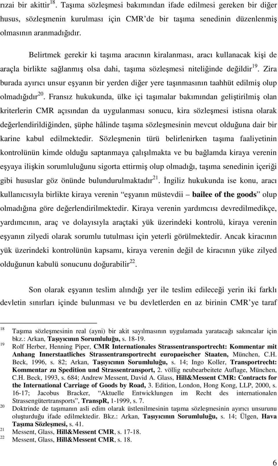 Zira burada ayırıcı unsur eşyanın bir yerden diğer yere taşınmasının taahhüt edilmiş olup olmadığıdır 20.