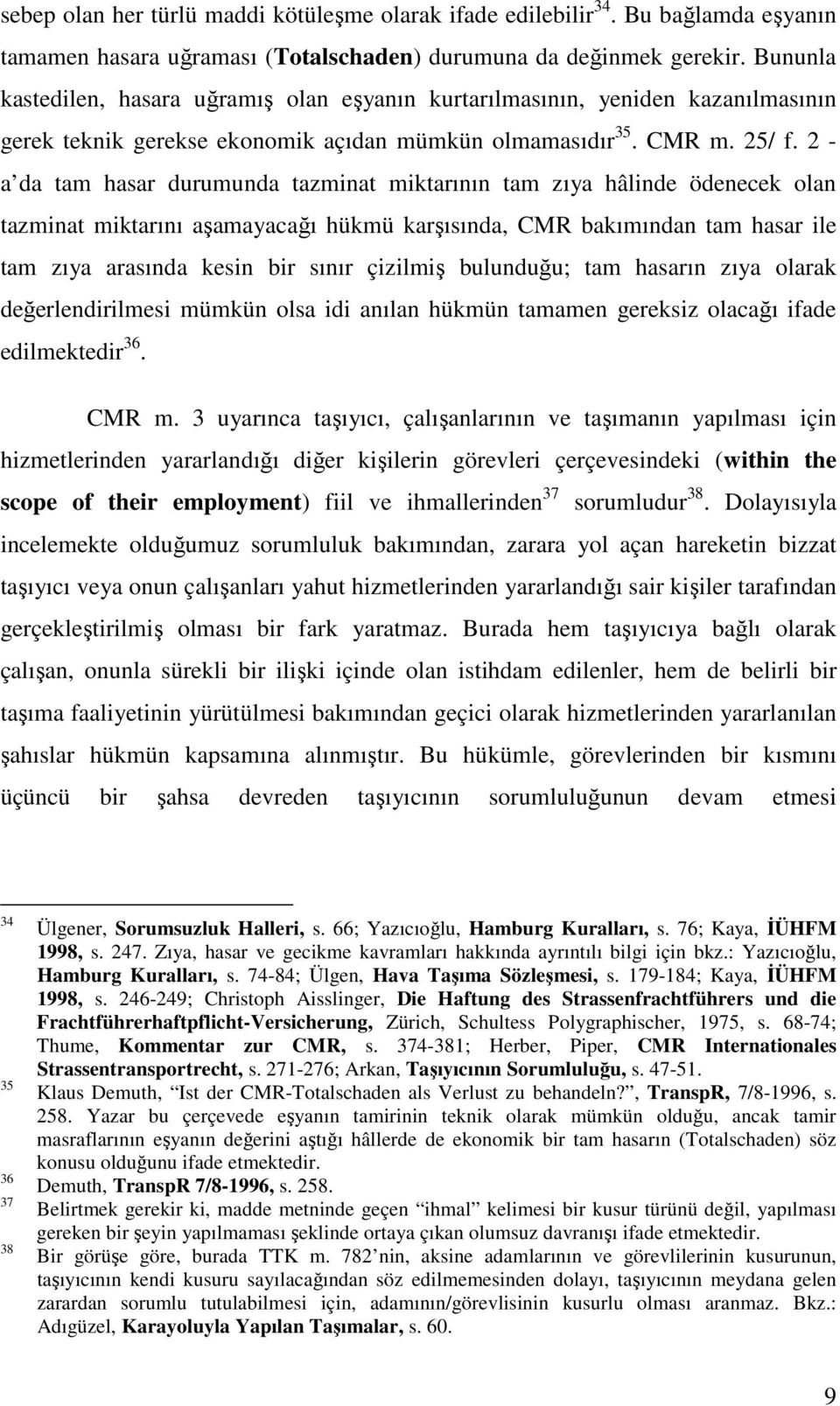 2 - a da tam hasar durumunda tazminat miktarının tam zıya hâlinde ödenecek olan tazminat miktarını aşamayacağı hükmü karşısında, CMR bakımından tam hasar ile tam zıya arasında kesin bir sınır