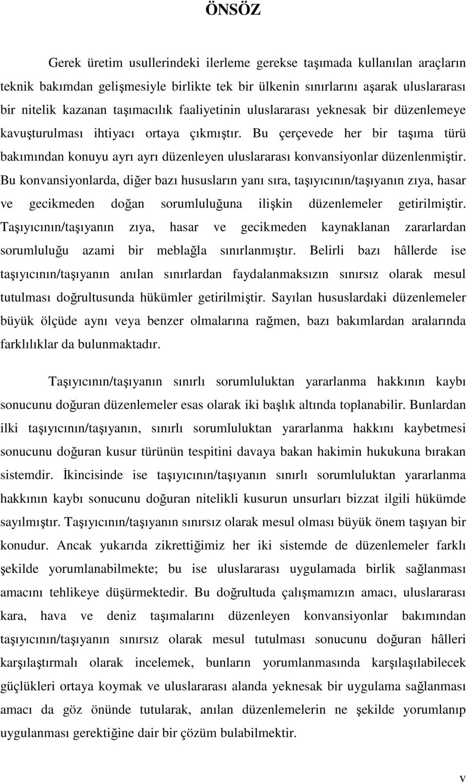 Bu çerçevede her bir taşıma türü bakımından konuyu ayrı ayrı düzenleyen uluslararası konvansiyonlar düzenlenmiştir.