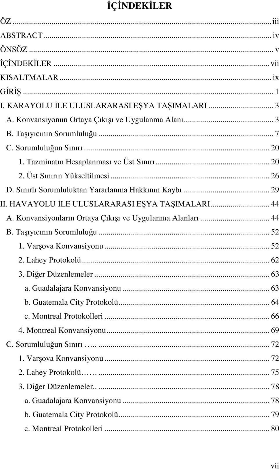 HAVAYOLU ĐLE ULUSLARARASI EŞYA TAŞIMALARI... 44 A. Konvansiyonların Ortaya Çıkışı ve Uygulanma Alanları... 44 B. Taşıyıcının Sorumluluğu... 52 1. Varşova Konvansiyonu... 52 2. Lahey Protokolü... 62 3.