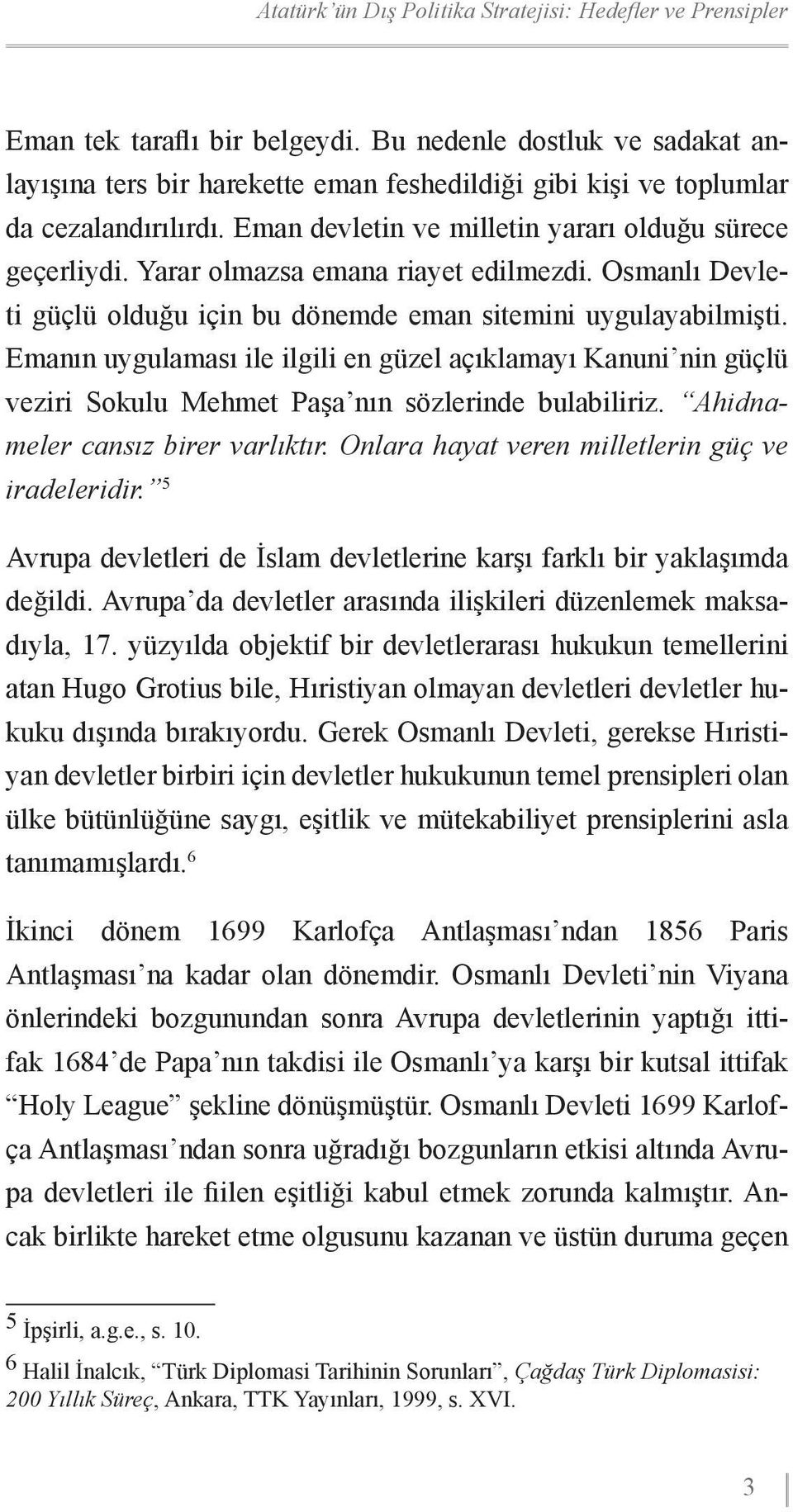 Emanın uygulaması ile ilgili en güzel açıklamayı Kanuni nin güçlü veziri Sokulu Mehmet Paşa nın sözlerinde bulabiliriz. Ahidnameler cansız birer varlıktır.