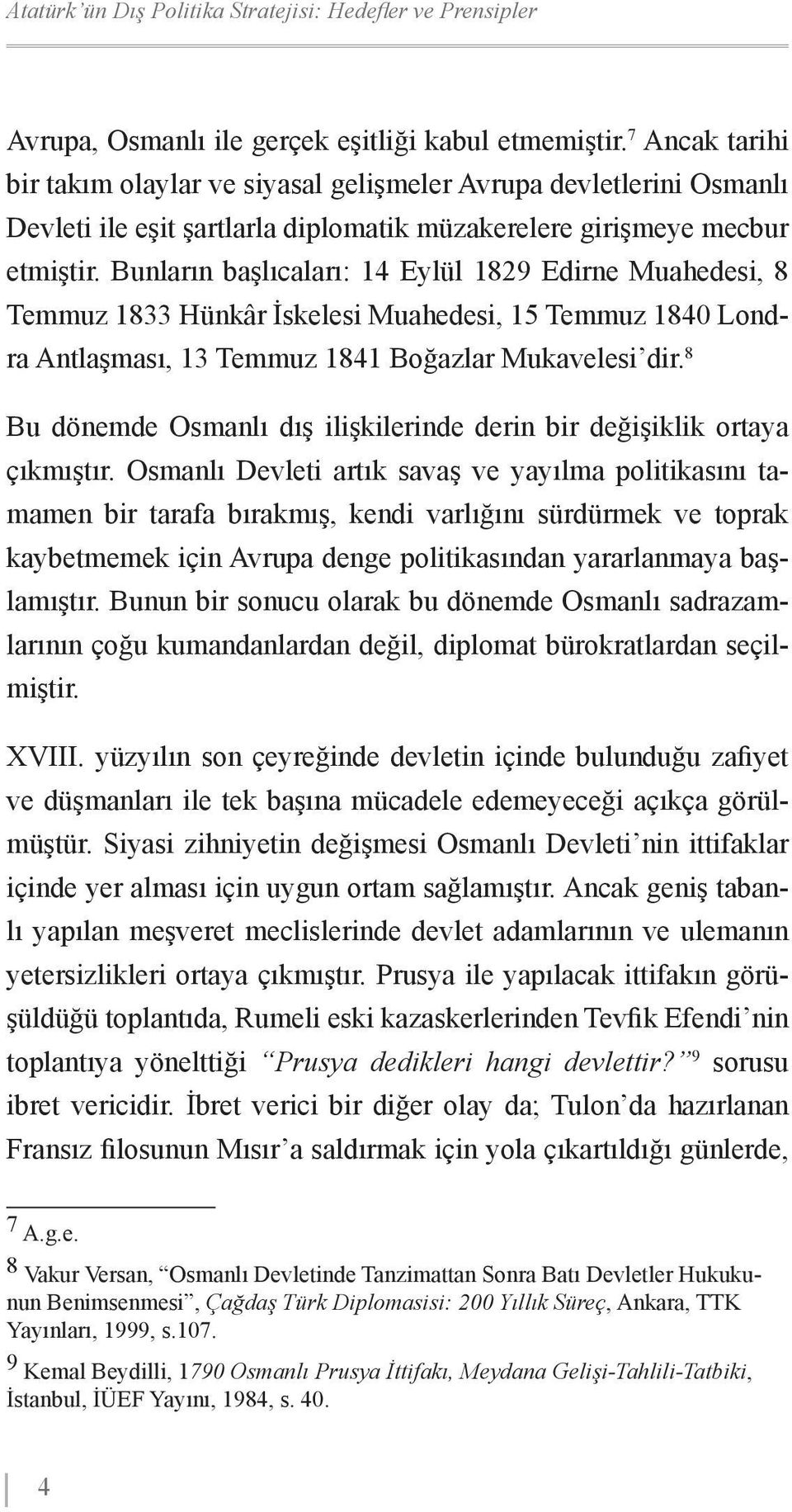 Bunların başlıcaları: 14 Eylül 1829 Edirne Muahedesi, 8 Temmuz 1833 Hünkâr İskelesi Muahedesi, 15 Temmuz 1840 Londra Antlaşması, 13 Temmuz 1841 Boğazlar Mukavelesi dir.