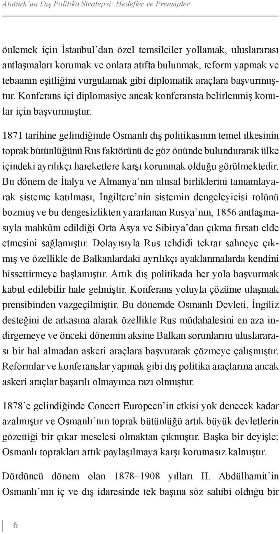 1871 tarihine gelindiğinde Osmanlı dış politikasının temel ilkesinin toprak bütünlüğünü Rus faktörünü de göz önünde bulundurarak ülke içindeki ayrılıkçı hareketlere karşı korunmak olduğu