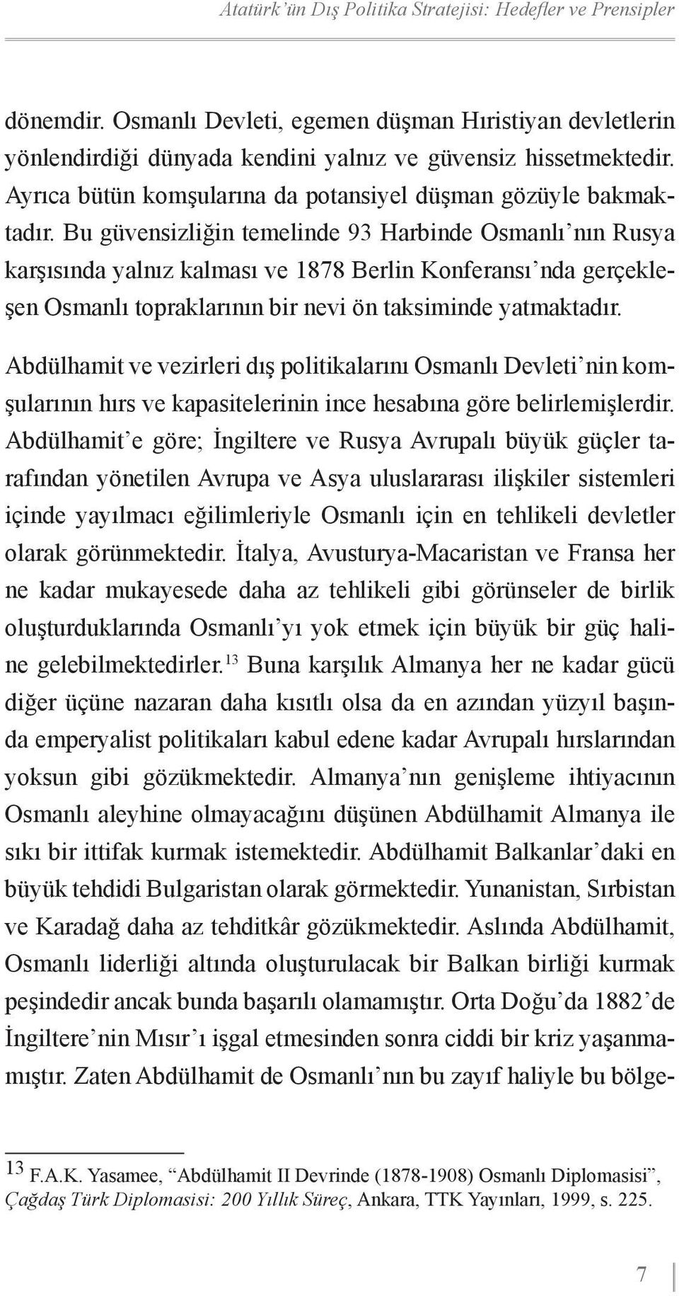 Abdülhamit ve vezirleri dış politikalarını Osmanlı Devleti nin komşularının hırs ve kapasitelerinin ince hesabına göre belirlemişlerdir.